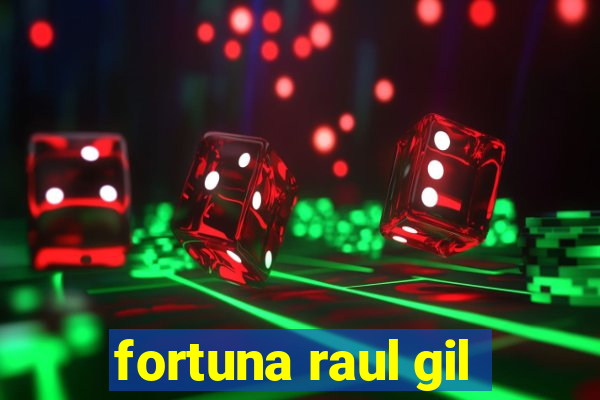 fortuna raul gil